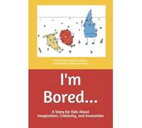 I'm Bored...: A Story for Kids About Imagination, Creativity, and Innovation