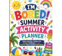 I'm Bored! Summer Activity Planner: Indoor Activities, Outdoor Fun, Creative Challenges, Crafts, Kindness Ideas & Summer Adventures