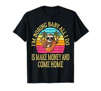 I'm Boring Baby All I Do is Make Money and Come Home Funny T-Shirt