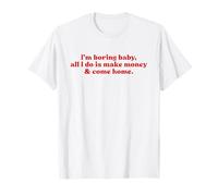 I'm Boring Baby All I Do is Make Money and Come Home Y2k T-Shirt