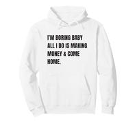I'm Boring Baby All I Do Is Make Money & Come Home Funny Pullover Hoodie