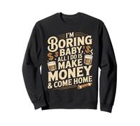 I'm Boring Baby All I Do Is Make Money & Come Home Hustle Sweatshirt