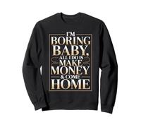 I'm Boring Baby All I Do Is Make Money & Come Home Hustle Sweatshirt