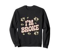 I'm Broke Meaning Funny Saying Who Has No Money I'm Broke Sweatshirt