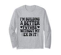 I'm Building A Better Future Without My Ex In It Breakup Long Sleeve T-Shirt