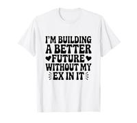 I'm Building A Better Future Without My Ex In It Breakup T-Shirt