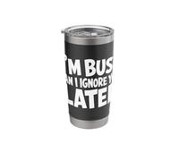 I'm Busy Can I Ignore You Later Funny Quote Stainless Steel Insulated Tumbler