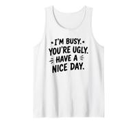I'm Busy, You're Ugly, Have a Nice Day Sarcastic Humor Tank Top