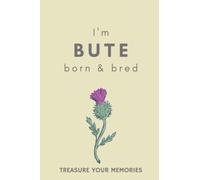 I'm Bute Born & Bred - A Must Have, Stylish, Modern Notebook For Those Proud To Be Born On The Isle Of Bute: - A Multi-Use Lined Notebook For Your Own ... / Present For A Relative, Friend Or Colleague