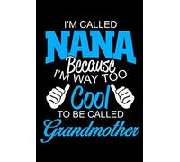 I'm Called Nana Because I'm Way Too Cool To Be Called Grandmother.: Looking for Grandma gifts? An awesome cool Grandma gift book which will make an ... your best Grandma how much you love them,