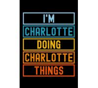 I'm Charlotte Doing Charlotte Things: Custom Journal Notebook, Best Personalized Gift Idea For Charlotte , Funny First Name Saying Make A Great Gift ... Inches With 120 Pages , Glossy Finish Cover