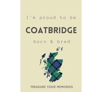I'm Coatbridge Born & Bred - A Must Have, Stylish, Modern Notebook For Those Proud To Be Born In Coatbridge: - A Multi-Use Lined Notebook For Your Own ... / Present For A Relative, Friend Or Colleague