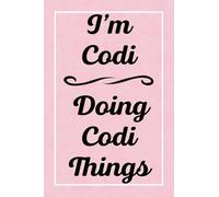 I'm Codi Doing Codi Things: Personalized Sketchbook, Sketch Book for Codi, Perfect for Sketching Drawing Noting and Writing, 120 Pages, 6x9