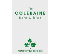 I'm Coleraine Born & Bred - A Must Have, Stylish, Modern Notebook For Those Proud To Be Born In Coleraine: - A Multi-Use Lined Notebook For Your Own ... / Present For A Relative, Friend Or Colleague