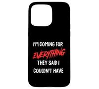 I'm coming for everything they said I couldn't have. Case for iPhone 15 Pro Max