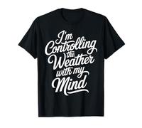 I'm Controlling The Weather with My Mind Brain Joke - T-Shirt