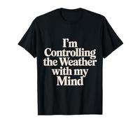 I'm Controlling The Weather with My Mind Brain Joke - T-Shirt