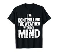 I'm Controlling The Weather with My Mind Brain Joke |- T-Shirt