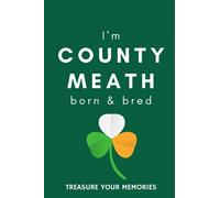 I'm County Meath Born & Bred - A Must Have, Stylish, Modern Notebook For Those Proud To Be Born In County Meath, Ireland.: - A Multi-Use Lined ... / Present For A Relative, Friend Or Colleague