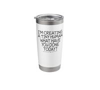 I'm Creating a Tiny Human What Have You Done Today? Stainless Steel Insulated Tumbler