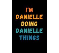 I'm Danielle Doing Danielle Things: Custom Journal Notebook, Best Personalized Gift Idea For Danielle , Funny First Name Saying Make A Great Gift For ... Inches With 120 Pages , Glossy Finish Cover