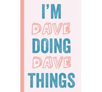 I'M Dave Doing Dave Things: Notebook Gift, Dave name gifts, Gift Idea for Dave, Personalized Journal Gift for Dave, 120 Pages