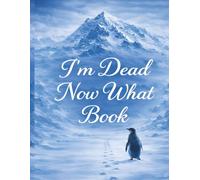 I'm Dead Now What Book | End of Life Planner: A Comprehensive Final Wishes Planning Organizer and Record Book to Collect Important Information, Legal ... and Essential Instructions for Loved Ones
