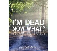 I'm Dead Now What Planner: Im Dead Now What Book Organizer , End of life planner , My Final Wishes , Life Organizer Planner , Keep All Your Important Information in One Easy-to-Find Location..