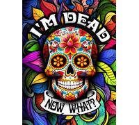 I'm Dead, Now What: The Ultimate End-of-Life Planner, Organizer, Notebook - Leave Final Wishes, Important Information and Peace Of Mind To Your Family