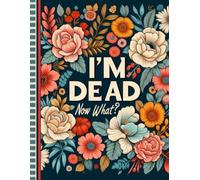 I'm Dead Now What?: Use the End of Life Planner Record Book to keep all significant information organized for your loved ones.