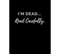 I'M Dead... Read Carefully.: Important Information About My Belongings, Business Affairs, and Wishes. Notebook, Journal, Diary (110 Pages, College Ruled, 8.5 × 11)(Life and Death)(Notebooks Journals)