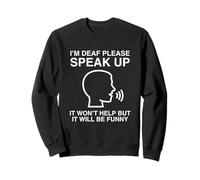 I'm Deaf Please Speak Up Unhinged Witty Hearing Aid Gag Meme Sweatshirt