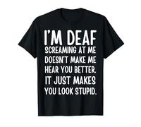 I'm Deaf Screaming At Me Doesn't Make Me Hear You Better T-Shirt