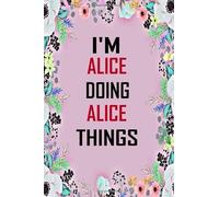 i'm doing Alice things: Lined Writing Notebook Journal with Personalized Name Quote, 120 Pages, 6x9' inch , gift for Women, School ,sister , mom, wife, aunt, Personalized Name Notebook