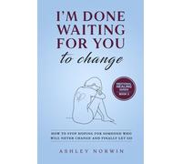 I'm Done Waiting For You to Change: How to Stop Hoping For Someone Who Will Never Change and Finally Let Go (Emotional Healing)
