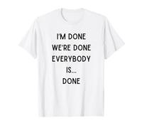 I'm Done We are Done Funny Sarcastic Saying I Am So Done T-Shirt