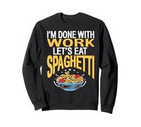 Im Done With Work Lets Eat Spaghetti Funny Pasta Quote Sweatshirt