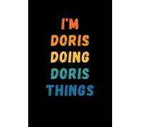 I'm Doris Doing Doris Things: Custom Journal Notebook, Best Personalized Gift Idea For Doris , Funny First Name Saying Make A Great Gift For ... Inches With 120 Pages , Glossy Finish Cover