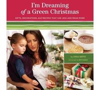 Im Dreaming of a Green Christmas: Gifts, Decorations, and Recipes That Use Less and Mean More