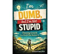 I'm Dumb, But I'm Not Stupid: Choosing Growth in a World That Resists It