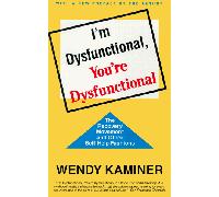 I'm Dysfunctional, You're Dysfunctional: The Recovery Movement and Other Self-Help Fashions