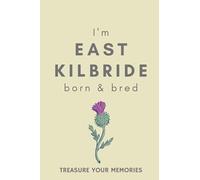 I'm East Kilbride Born & Bred - A Must Have, Stylish, Modern Notebook For Those Proud To Be Born East Kilbride: - A Multi-Use Lined Notebook For Your ... / Present For A Relative, Friend Or Colleague