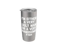 I'm Either A Very Ugly Man Or A Very Handsome Fish - Fun Men Stainless Steel Insulated Tumbler