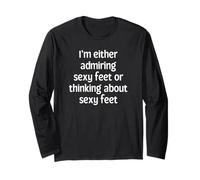 I'm Either Admiring Sexy feet or Thinking About Sexy feet Long Sleeve T-Shirt