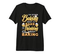 I'm Either Baking About to Bake Or Thinking About Baking Premium T-Shirt