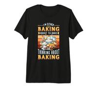 I'm Either Baking About to Bake Or Thinking About Baking Premium T-Shirt