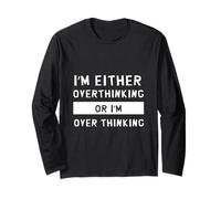I'm Either Overthinking or I'm Over Thinking Funny Thinker Long Sleeve T-Shirt