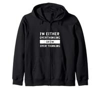 I'm Either Overthinking or I'm Over Thinking Funny Thinker Zip Hoodie
