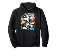I'm Either Painting Or Thinking About It, Painter Artist Pullover Hoodie