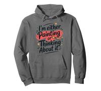 I'm Either Painting Or Thinking About It, Painter Artist Pullover Hoodie